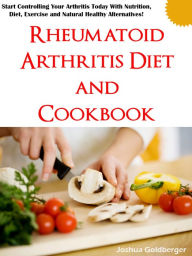 Rheumatoid Arthritis Diet And Cookbook Joshua Goldberger Author