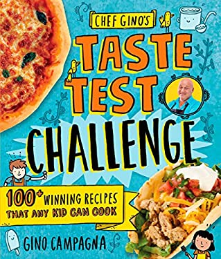 Chef Gino's Taste Test Challenge : 100+ Winning Recipes That Any Kid Can Cook by Gino Campagna