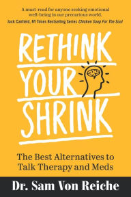Rethink Your Shrink: The Best Alternatives to Talk Therapy and Meds Sam Von Reiche Author