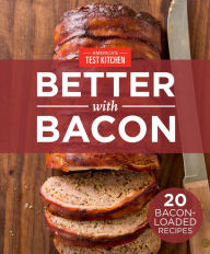 America's Test Kitchen Better With Bacon: 20 Bacon-Loaded Recipes America's Test Kitchen Editor