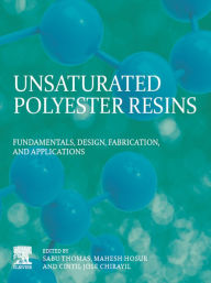 Unsaturated Polyester Resins: Fundamentals, Design, Fabrication, and Applications Sabu Thomas Editor