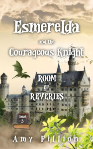 Esmerelda and the Courageous Knight (Room of Reveries, #3) Amy Fillion Author