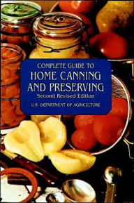 Complete Guide to Home Canning and Preserving (Second Revised Edition) U.S. Dept. of Agriculture Author