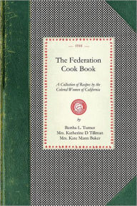 Federation Cook Book: A Collection of Tested Recipes, Contributed by the Colored Women of the State of California Bertha Turner Compiler
