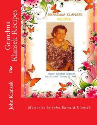 Grandma Klansek Recipes: Memories of a son John Edward Klansek Author
