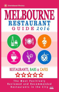 Melbourne Restaurant Guide 2016: Best Rated Restaurants in Melbourne - 500 restaurants, bars and cafés recommended for visitors, 2016 Arthur W Groom