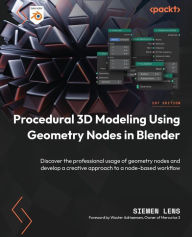 Procedural 3D Modeling Using Geometry Nodes in Blender: Discover the professional usage of geometry nodes and develop a creative approach to a node-ba