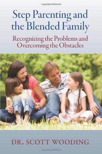 Step Parenting and the Blended Family : Recognizing the Problems and Overcoming the Obstacles by Scott Wooding