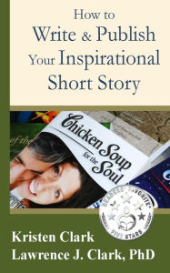 How to Write & Publish Your Inspirational Short Story Lawrence J. Clark PhD Author