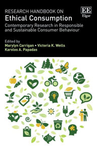 Research Handbook on Ethical Consumption: Contemporary Research in Responsible and Sustainable Consumer Behaviour Marylyn Carrigan Editor