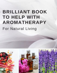 Brilliant Book To Help With Aromatherapy For Natural Living: Keep Track Of Your Favorite Recipes, The Test Blends You Try, Your Inventory, and More Co