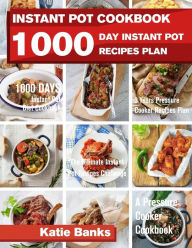 Instant Pot Cookbook: 1000 Day Instant Pot Recipes Plan: 1000 Days Instant Pot Diet Cookbook:3 Years Pressure Cooker Recipes Plan:The Ultimate Instant