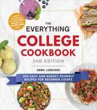 The Everything College Cookbook, 2nd Edition: 300 Easy and Budget-Friendly Recipes for Beginner Cooks Emma Lunsford Author