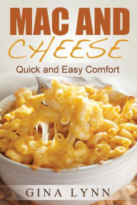 Mac and Cheese: Quick and Easy Comfort Gina Lynn Author