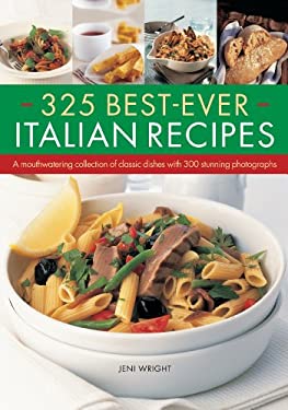 325 Best-Ever Italian Recipes : A Mouthwatering Collection of Classic Dishes with 300 Colour Photographs by Jeni Wright