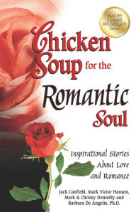 Chicken Soup for the Romantic Soul: Inspirational Stories About Love and Romance Jack Canfield Author