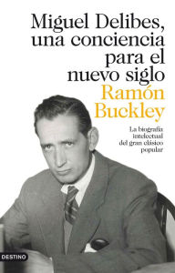 Miguel Delibes, una conciencia para el nuevo siglo: La biografía intelectual del gran clásico popular Ramón Buckley Author