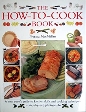 How-To-Cook Book : The New Cook's Guide to Kitchen Skills and Cooking Techniques by Norma Macmillan