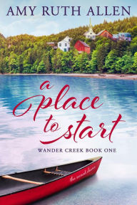 A Place to Start: Wander Creek Book One Amy Ruth Allen Author