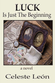 Luck Is Just the Beginning Celeste Leon Author