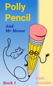 Polly Pencil and Mr Mouse: Book One Ram Ananda Author