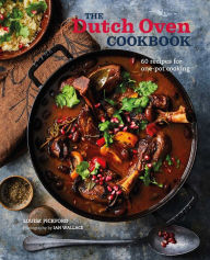 The Dutch Oven Cookbook: 60 recipes for one-pot cooking Louise Pickford Author