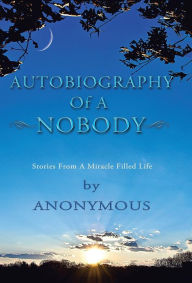 Autobiography of a Nobody: Stories from a Miracle-Filled Life Anonymous Author
