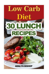 Low Carb Diet: 30 Lunch Recipes Adalyn Bishop Author