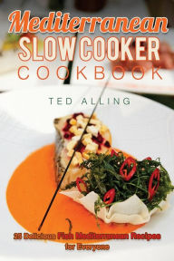 Mediterranean Slow Cooker Cookbook: 25 Delicious Fish Mediterranean Recipes for Everyone - Best Mediterranean Diet Slow Cooker Book Ted Alling Author