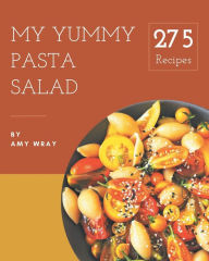 My 275 Yummy Pasta Salad Recipes: Enjoy Everyday With Yummy Pasta Salad Cookbook! Amy Wray Author