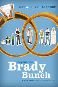 Beyond the Brady Bunch: Hope and Help for Blended Families Debbie Alsdorf Author