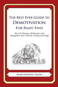 The Best Ever Guide to Demotivation for Rams' Fans: How To Dismay, Dishearten and Disappoint Your Friends, Family and Staff Mark Geoffrey Young Author
