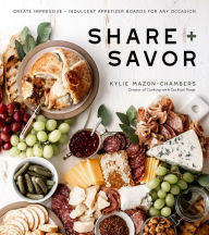 Share + Savor: Create Impressive + Indulgent Appetizer Boards for Any Occasion Kylie Mazon-Chambers Author