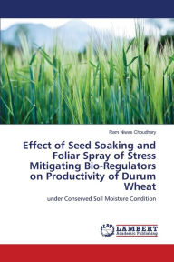 Effect of Seed Soaking and Foliar Spray of Stress Mitigating Bio-Regulators on Productivity of Durum Wheat Ram Niwas Choudhary Author