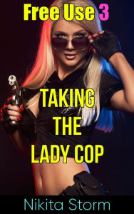 Free Use 3: Taking The Lady Cop Nikita Storm Author