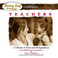 Chicken Soup for the Soul Celebrates Teachers: A Collection in Words and Photographs Jack Canfield Author