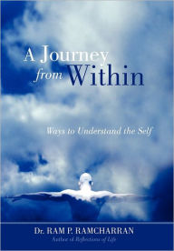 A Journey from Within: Ways to Understand the Self Ram P. Ramcharran Author