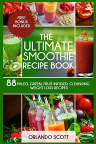 Smoothies: Weight Loss Smoothies: The Ultimate Smoothie Recipe Book Ash Publishing Author