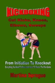 Kickboxing: Cut Kicks, Knees, Elbows, Sweeps Martina Sprague Author