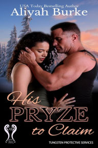 His Pryze to Claim (Tungsten Protective Services, #4) Aliyah Burke Author