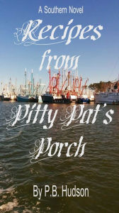 Recipes from Pitty Pat's Porch: A Southern Novel P.B. Hudson Author
