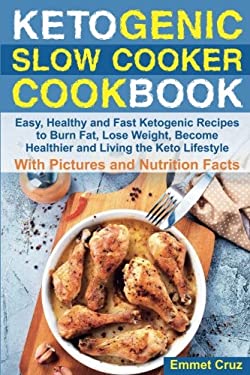 Ketogenic Slow Cooker Cookbook : Easy, Healthy and Fast Ketogenic Recipes to Burn Fat, Lose Weight, Become Healthier and Living the Keto Lifestyle. Ke