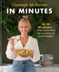 In Minutes: Simple and delicious recipes to make in 10, 20 or 30 minutes Clodagh McKenna Author