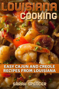 Louisiana Cooking: Easy Cajun and Creole Recipes from Louisiana Sarah Spencer Author