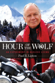 Hour of the Wolf: An Experiment in Ageless Living Paul Lipton Author