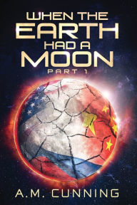 When the Earth Had a Moon (Part 1) A.M. Cunning Author
