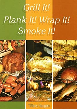 Grill It! Plank It! Wrap It! Smoke It! by Tiffany Haugen