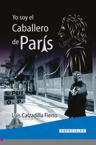 Yo soy el caballero de París Luis Ramón Calzilla Fierro Author