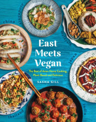 East Meets Vegan: The Best of Asian Home Cooking, Plant-Based and Delicious Sasha Gill Author