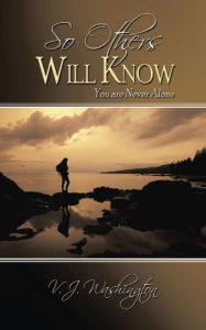 So Others Will Know: You Are Never Alone V. J. Washington Author